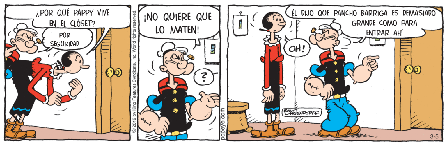 Font OCR: ¿ POR QUÉ PAPPY VIVE EN EL CLÓSET? ¡NO QUIERE QUE LO MATEN! ÉL DIJO QUE PANCHO BARRIGA ES DEMASIAD0 GRANDE COMO PARA ENTRAR AHÍ POR SEGURIDAD OH! DARENDORE 3-5 2019 by King Features SyndicateInc. World rights ¿ POR QUÉ PAPPY VIVE EN EL CLÓSET? ¡NO QUIERE QUE LO MATEN! ÉL DIJO QUE PANCHO BARRIGA ES DEMASIAD0 GRANDE COMO PARA ENTRAR AHÍ POR SEGURIDAD OH! DARENDORE 3-5 2019 by King Features SyndicateInc. World rights