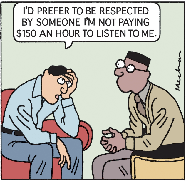 Adaptation OCR: I'D PREFER TO BE RESPECTED BY SOMEONE I'M NOT PAYING $150 AN HOUR TO LISTEN TO ME. Meeh I'D PREFER TO BE RESPECTED BY SOMEONE I'M NOT PAYING $150 AN HOUR TO LISTEN TO ME. Meeh