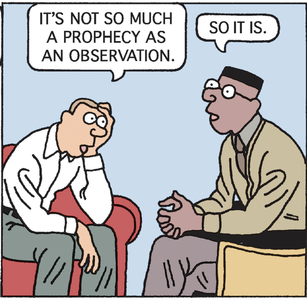 Fiction OCR: IT'S NOT SO MUCH A PROPHECY AS AN OBSERVATION. SO IT IS. IT'S NOT SO MUCH A PROPHECY AS AN OBSERVATION. SO IT IS.
