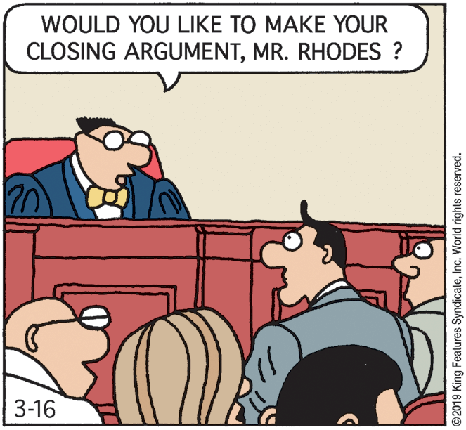 Rectangle OCR: WOULD YOU LIKE TO MAKE YOUR CLOSING ARGUMENTMR. RHODES ? 3-16 ©2019 King Features SyndicateInc. World rights reserved. WOULD YOU LIKE TO MAKE YOUR CLOSING ARGUMENTMR. RHODES ? 3-16 ©2019 King Features SyndicateInc. World rights reserved.