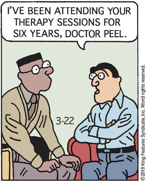 Mammal OCR: I'VE BEEN ATTENDING YOUR THERAPY SESSIONS FOR SIX YEARSDOCTOR PEEL. 3-22 ©2019 King Features SyndicateInc. World rights reserved. I'VE BEEN ATTENDING YOUR THERAPY SESSIONS FOR SIX YEARSDOCTOR PEEL. 3-22 ©2019 King Features SyndicateInc. World rights reserved.
