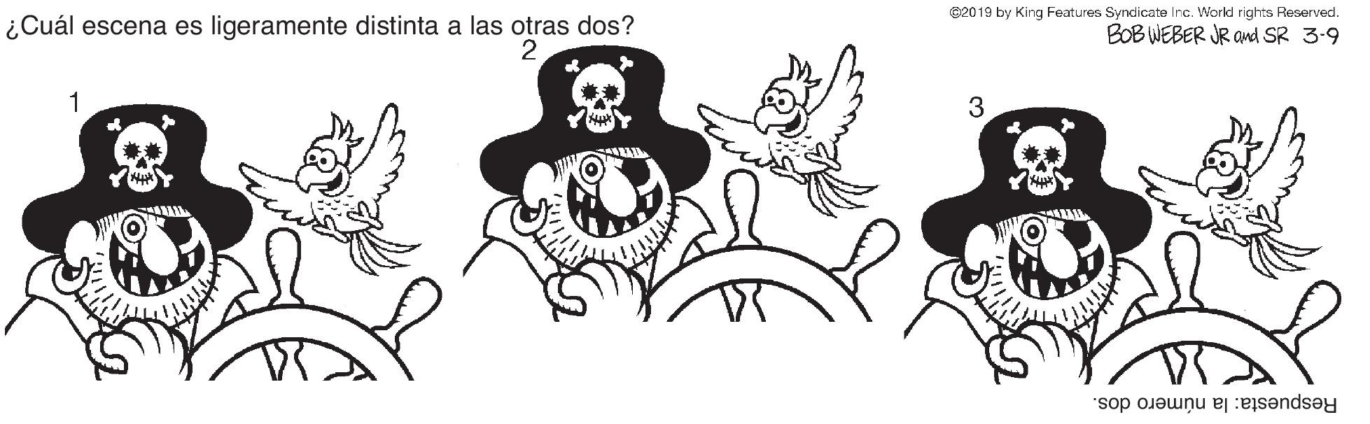 Art OCR: ¿Cuál escena es ligeramente distinta a las otras dos? C2019 by King Features Syndicate Inc. Workd rights Reserved. BOB WEBER JR and SR 3-9 2 1 3 Respuesta: la número dos. ¿Cuál escena es ligeramente distinta a las otras dos? C2019 by King Features Syndicate Inc. Workd rights Reserved. BOB WEBER JR and SR 3-9 2 1 3 Respuesta: la número dos.