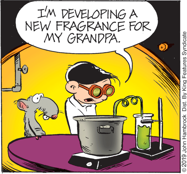 People OCR: I'M DEVELOPING A NEW FRAGRANCE FOR MY GRANDPA. 2019 John Hambrock Dist. By King Features Syndicate I'M DEVELOPING A NEW FRAGRANCE FOR MY GRANDPA. 2019 John Hambrock Dist. By King Features Syndicate