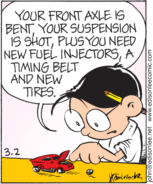 Line OCR: YOUR FRONT AXLE IS BENTYOUR SUSPENSION IS SHOTPLUSYOU NEED NEW FUEL INJECTORSA TIMING BELT AND NEW TIRES. 3.2 john@edisonlee.net www.edisonleecomic.com YOUR FRONT AXLE IS BENTYOUR SUSPENSION IS SHOTPLUSYOU NEED NEW FUEL INJECTORSA TIMING BELT AND NEW TIRES. 3.2 john@edisonlee.net www.edisonleecomic.com