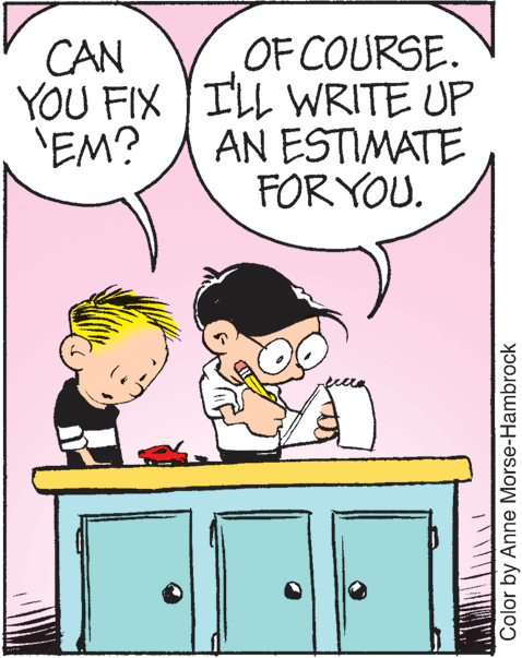 Font OCR: OF COURSE. YOU FIX ILL WRITE UP AN ESTIMATE FOR YOU. CAN 'EM? Color by Anne Morse-Hambrock OF COURSE. YOU FIX ILL WRITE UP AN ESTIMATE FOR YOU. CAN 'EM? Color by Anne Morse-Hambrock