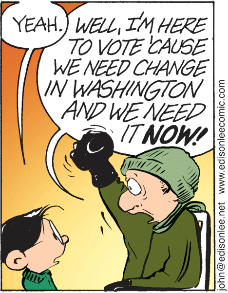 People OCR: YEAH.) WELLIM HERE TO VOTE CAUSE WE NEED CHANGE IN WASHINGTON AND WE NEED IT NOW! john@edisonlee.net www.edisonleecomic.com YEAH.) WELLIM HERE TO VOTE CAUSE WE NEED CHANGE IN WASHINGTON AND WE NEED IT NOW! john@edisonlee.net www.edisonleecomic.com