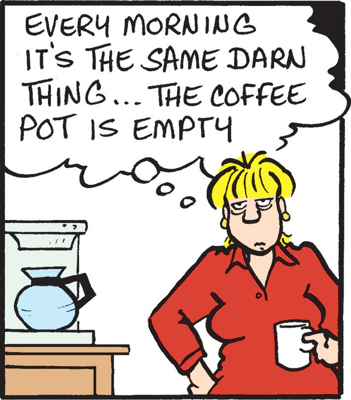Font OCR: EVERY MORNING IT'S THE SAME DARN THING... THE COFFEE POT IS EMPTY EVERY MORNING IT'S THE SAME DARN THING... THE COFFEE POT IS EMPTY