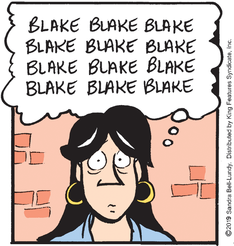 Illustration OCR: BLAKE BLAKE BLAKE BLAKE BLAKE BLAKE BLAKE BLAKE BLAKE BLAKE BLAKE BLAKE ©2019 Sandra Bell-Lundy. Distributed by King Features SyndicateInc. BLAKE BLAKE BLAKE BLAKE BLAKE BLAKE BLAKE BLAKE BLAKE BLAKE BLAKE BLAKE ©2019 Sandra Bell-Lundy. Distributed by King Features Syndicate
