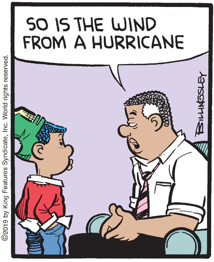 Conversation OCR: SO IS THE WIND FROM A HURRICANE ©2019 by King Features SyndicateInc. World rights reserved. SO IS THE WIND FROM A HURRICANE ©2019 by King Features SyndicateInc. World rights reserved.