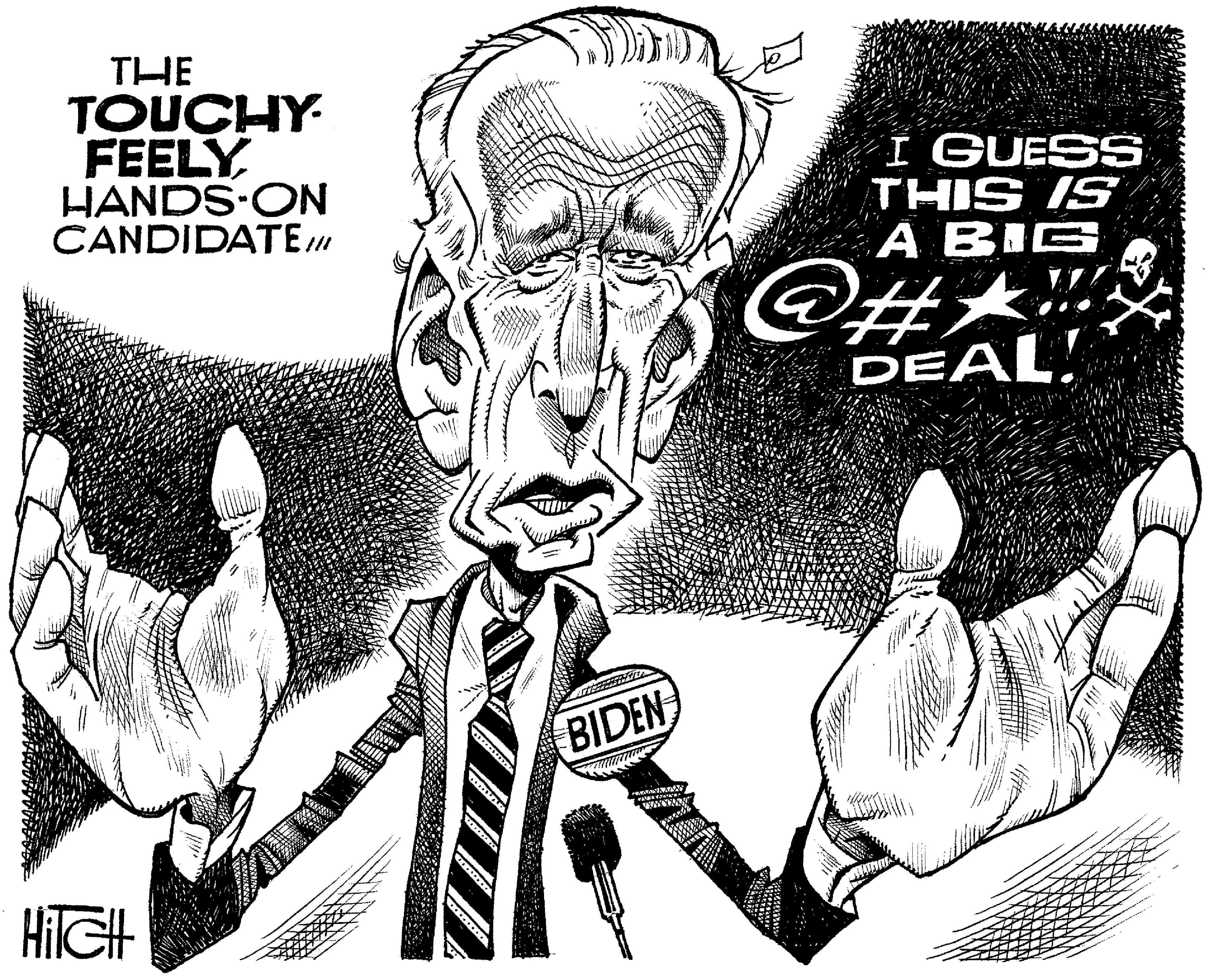 Graphic design OCR: THE TOUCHY FEELY HANDS-ON CANDIDATE I GUESS THIS IS ? BIG @#** DEAL! BIDEN HilGH THE TOUCHY FEELY HANDS-ON CANDIDATE I GUESS THIS IS ? BIG @#** DEAL! BIDEN HilGH