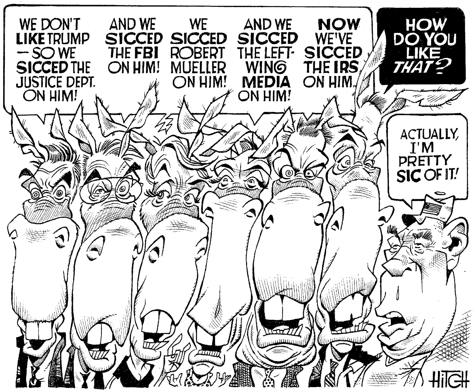 Drawing OCR: WE DON'T LIKE TRUMP SICCED SICCED SICCED WE'VE -SO WE SICCED THE JUSTICE DEPT. ON HIM! AND WE WE AND WE HOW DO YOU LIKE MON THE FBI ROBERT THE LEFT- SICCED ON HIM! MUELLER WING THE IRSON HIM! MEDIA ON HIM/ ON HIM! THAT? ACTUALLYI'M PRETTY SIC OF IT! HIGH WE DON'T LIKE TRUMP SICCED SICCED SICCED WE'VE -SO WE SICCED THE JUSTICE DEPT. ON HIM! AND WE WE AND WE HOW DO YOU LIKE MON THE FBI ROBERT THE LEFT- SICCED ON HIM! MUELLER WING THE IRSON HIM! MEDIA ON HIM/ ON HIM! THAT? ACTUALLYI'M PRETTY SIC OF IT! HIGH
