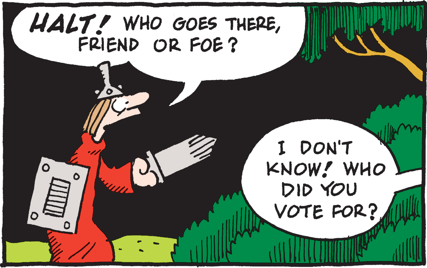Art OCR: HALT! WHO GOES THEREFRIEND OR FOE ? I DON'T KNOW! WHO DID YOU VOTE FOR? HALT! WHO GOES THEREFRIEND OR FOE ? I DON'T KNOW! WHO DID YOU VOTE FOR?