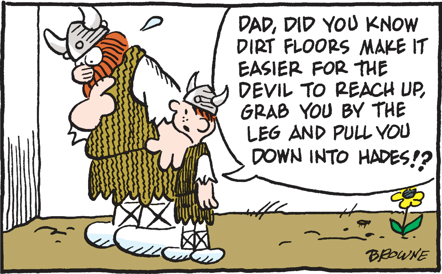 Line OCR: DADDID YOU KNOW DIRT FLOORS MAKE IT EASIER FOR THE DEVIL TO REACH UPGRAB YOU BY THE LEG AND PULL YOU DOWN INTO HADES!? BROWNE DADDID YOU KNOW DIRT FLOORS MAKE IT EASIER FOR THE DEVIL TO REACH UPGRAB YOU BY THE LEG AND PULL YOU DOWN INTO HADES!? BROWNE