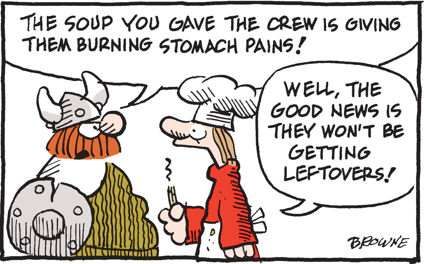 Mammal OCR: THE SOUP YOU GAVE THE CREW IS GIVING THEM BURNING STOMACH PAINS! WELLTHE GOOD NEWS IS THEY WON'T BE GETTING LEFTOVERS! BEOWNE THE SOUP YOU GAVE THE CREW IS GIVING THEM BURNING STOMACH PAINS! WELLTHE GOOD NEWS IS THEY WON'T BE GETTING LEFTOVERS! BEOWNE