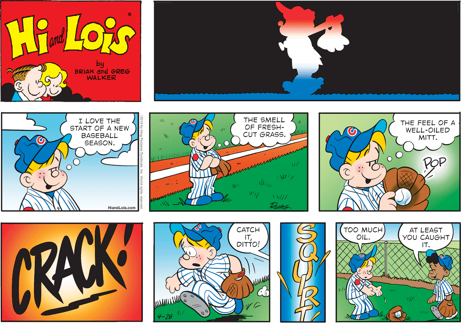 Slope OCR: Hi Lois and by BRIAN and GREG WALKER I LOVE THE START OF A NEW THE SMELL OF FRESH- CUT GRASS. THE FEEL OF A WELL-OILED MITT. BASEBALL SEASON. POP I /// HiandLois.com Rang CATCH TOO MUCH OIL. AT LEAST YOU CAUGHT ITCRACK DITTO! IT. 4-28 Hi Lois and by BRIAN and GREG WALKER I LOVE THE START OF A NEW THE SMELL OF FRESH- CUT GRASS. THE FEEL OF A WELL-OILED MITT. BASEBALL SEASON. POP I /// HiandLois.com Rang CATCH TOO MUCH OIL. AT LEAST YOU CAUGHT ITCRACK DITTO! IT. 4-28