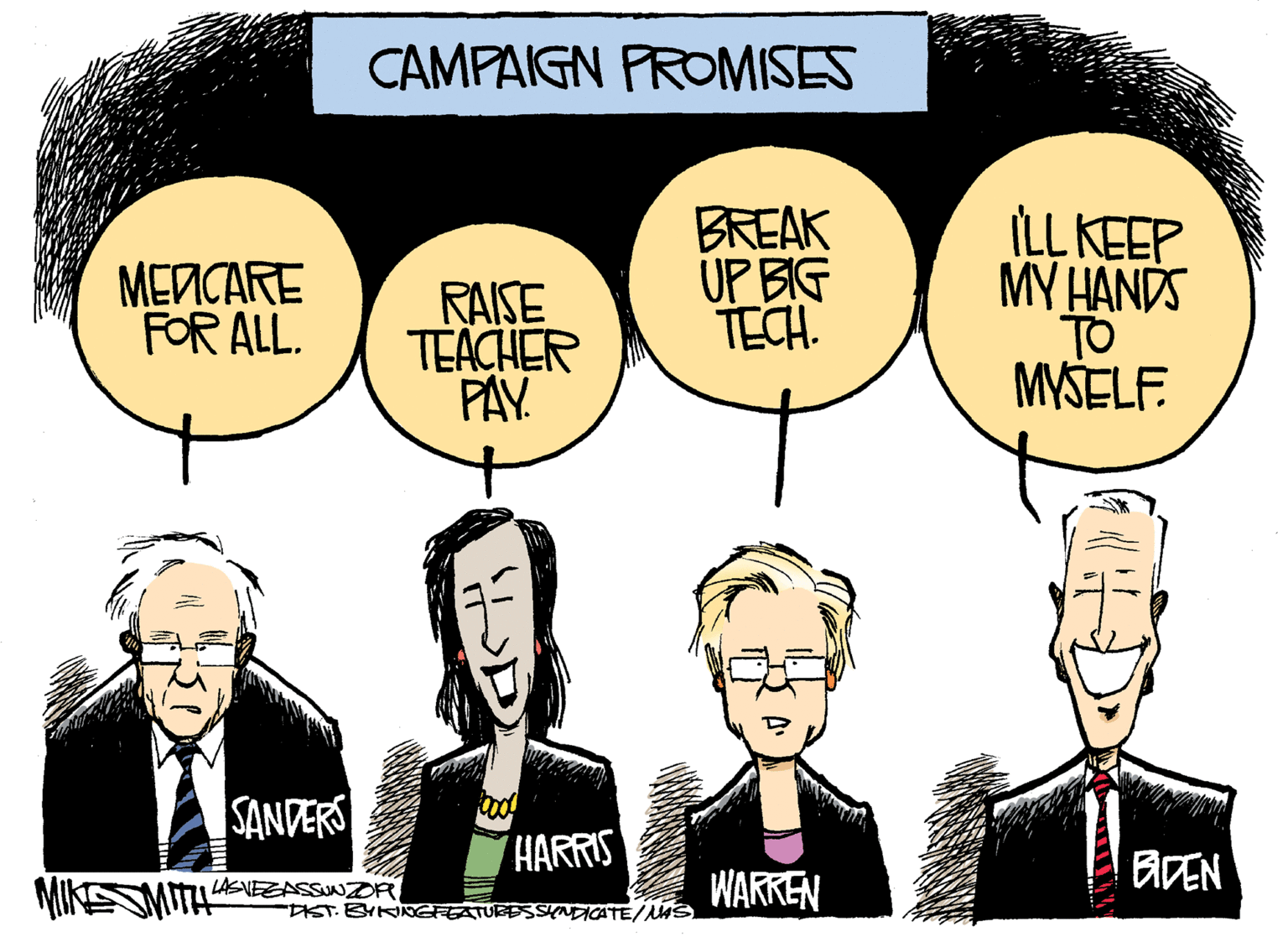 Happy OCR: CAMPAIGN PROMISES BREAK UP BIG TECH. ILL KEEP MY HANDS TO MYSELF. MENCARE FOR ALL. RAISE TEACHER PAY SANDERS HARRIS ADEN MIKESMITA ZASSWDR WARREN ST.BYKRGFEATURESSYNDICATE// CAMPAIGN PROMISES BREAK UP BIG TECH. ILL KEEP MY HANDS TO MYSELF. MENCARE FOR ALL. RAISE TEACHER PAY SANDERS HARRIS ADEN MIKESMITA ZASSWDR WARREN ST.BYKRGFEATURESSYNDICATE//