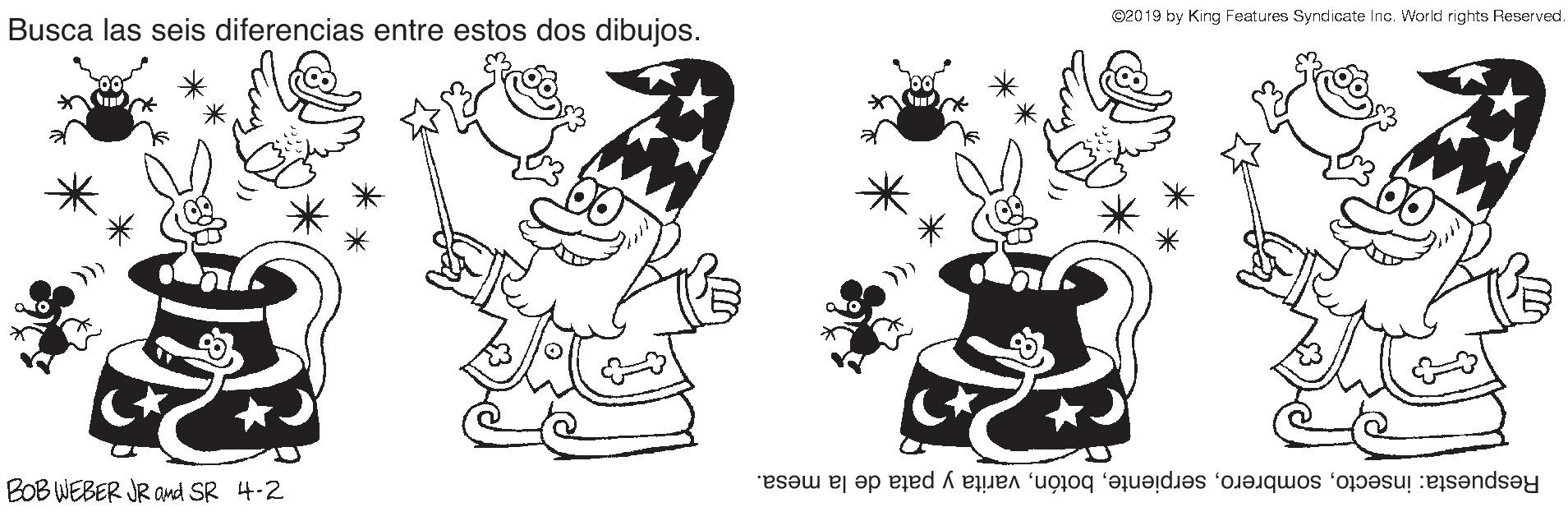 Line OCR: 20 19 by King Features Syndicate Inc. World rights Reserved Busca las seis diferencias entre estos dos dibujos. BOB WEBER JR and SR 4-2 Respuesta: insectovarita y pata de la mesa. 20 19 by King Features Syndicate Inc. World rights Reserved Busca las seis diferencias entre estos dos dibujos. BOB WEBER JR and SR 4-2 Respuesta: insectovarita y pata de la mesa.