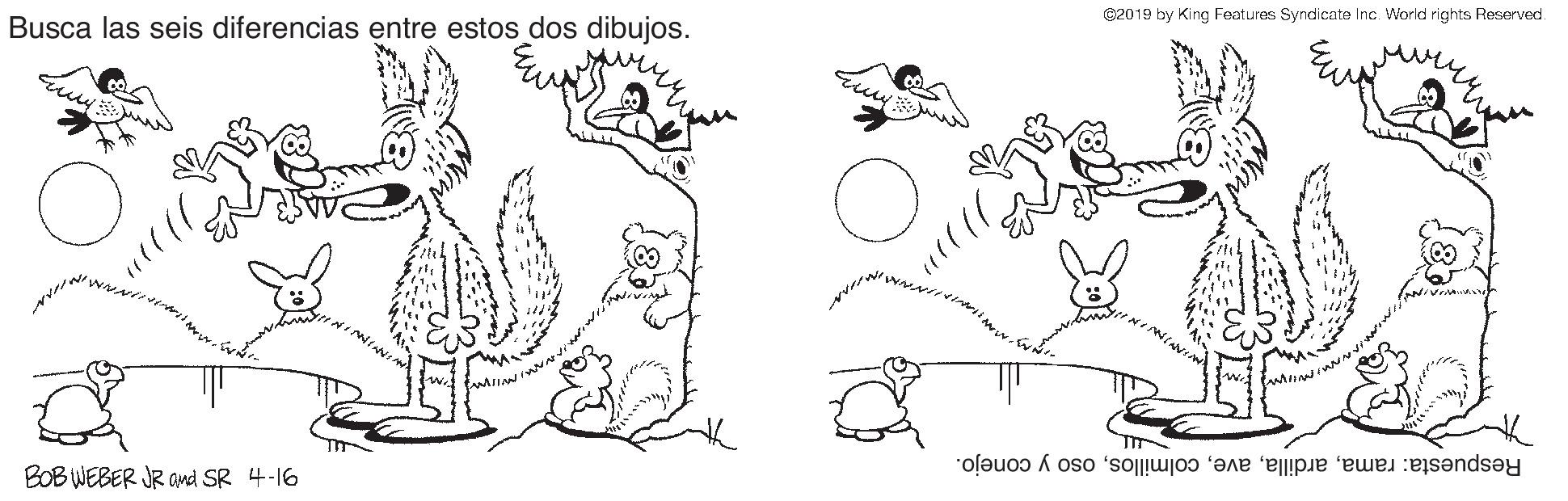 Jaw OCR: 02019 by King Features Syndicate Inc. World rights Reserved. Busca las seis diferencias entre estos dos dibujos. Respuesta: ramaoso y conejo. BOB WEBER JR ad SR 4-16 02019 by King Features Syndicate Inc. World rights Reserved. Busca las seis diferencias entre estos dos dibujos. Respuesta: ramaoso y conejo. BOB WEBER JR ad SR 4-16