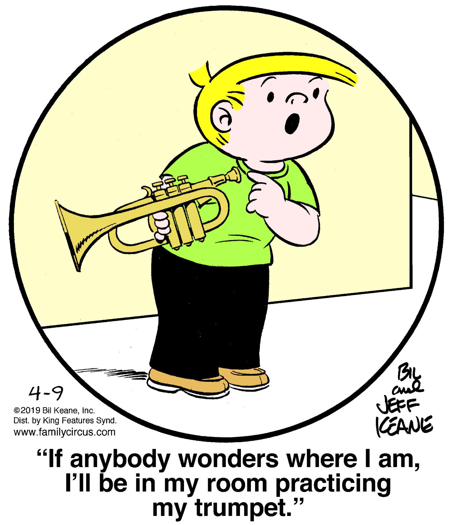 Art OCR: By cul JEFF KEANE "If anybody wonders where I aml'll be in my room practicing 4-9 ©2019 Bil KeaneInc. Dist. by King Features Synd. www.familycircus.com my trumpet. ?? By cul JEFF KEANE "If anybody wonders where I aml'll be in my room practicing 4-9 ©2019 Bil KeaneInc. Dist. by King Features Synd. www.familycircus.com my trumpet. ??