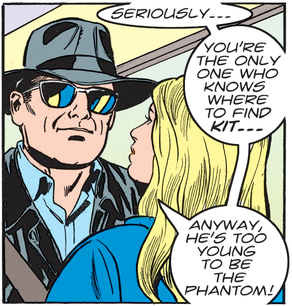 Happy OCR: SERIOUSLY... YOU'RE THE ONLY ONE WHO KNOWS WHERE TO FIND KIT--- ANYWAYHE'S TOO YOUNG TO BE THE PHANTOM! SERIOUSLY... YOU'RE THE ONLY ONE WHO KNOWS WHERE TO FIND KIT--- ANYWAYHE'S TOO YOUNG TO BE THE PHANTOM!
