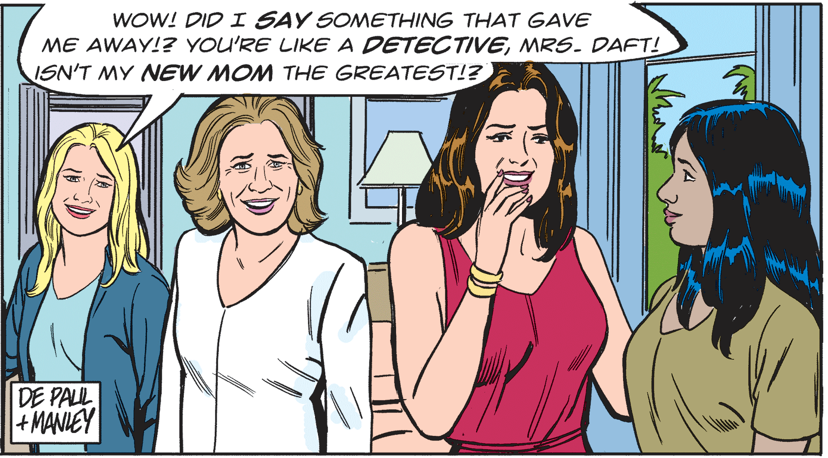 Organism OCR: WOW! DID I SAY SOMETHING THAT GAVE ME AWAY!? YOU'RE LIKE A DETECTIVEMRS- DAFT! ISN'T MY NEW MOM THE GREATEST!? DE PALL |+MANIEY WOW! DID I SAY SOMETHING THAT GAVE ME AWAY!? YOU'RE LIKE A DETECTIVEMRS- DAFT! ISN'T MY NEW MOM THE GREATEST!? DE PALL |+MANIEY