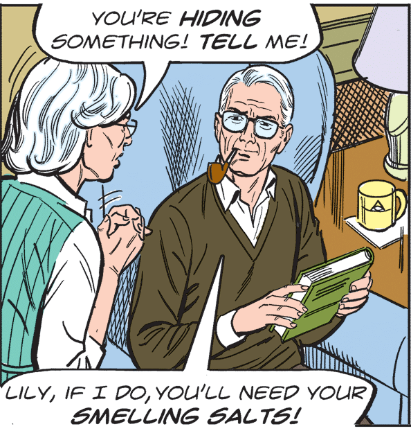 Illustration OCR: YOU'RE HIDING SOMETHING! TELL ME! LILYYOU'LL NEED YOUR SMELLING SALTS! YOU'RE HIDING SOMETHING! TELL ME! LILYIF I DOYOU'LL NEED YOUR SMELLING SALTS!