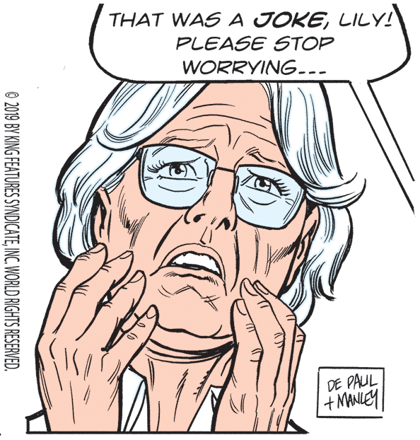 Eye OCR: THAT WAS A JOKELILY! PLEASE STOP WORRYING... DE PAUL © 2019 BY KING FEATURES SYNDICATEINC. WORLD RIGHTS RESERVED. THAT WAS A JOKELILY! PLEASE STOP WORRYING... DE PAUL © 2019 BY KING FEATURES SYNDICATEINC. WORLD RIGHTS RESERVED.