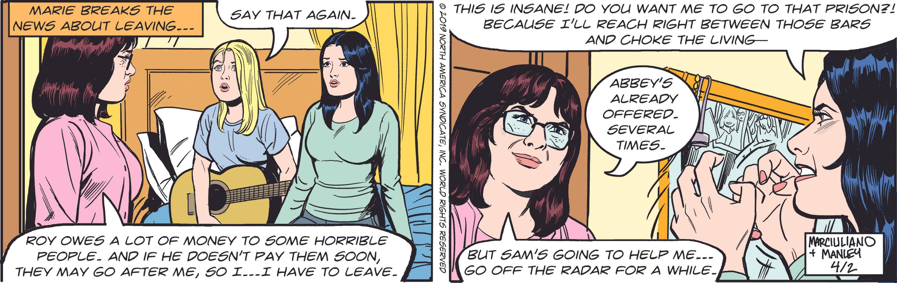 Font OCR: MARIE BREAKS THE NEWS ABOUT LEAVING.-- THIS IS INSANE! DO YOU WANT ME TOo GO TO THAT PRISON?! BECAUSE I'LL REACH RIGHT BETWEEN THOSE BARS SAY THAT AGAIN. AND CHOKE THE LIVING- ABBEY'S ALREADY OFFERED. SEVERAL TIMES. ROY OWES A LOT OF MONEY TO SOME HORRIBLE PEOPLE. AND IF HE DOESN'T PAY THEM SOONSO I.. I HAVE TO LEAVE. MARCIULIANO MANLEY BUT SAM'S GOING TO HELP ME... GO OFF THE RADAR FOR A WHILE. 4/2 MARIE BREAKS THE NEWS ABOUT LEAVING.-- THIS IS INSANE! DO YOU WANT ME TOo GO TO THAT PRISON?! BECAUSE I'LL REACH RIGHT BETWEEN THOSE BARS SAY THAT AGAIN. AND CHOKE THE LIVING- ABBEY'S ALREADY OFFERED. SEVERAL TIMES. ROY OWES A LOT OF MONEY TO SOME HORRIBLE PEOPLE. AND IF HE DOESN'T PAY THEM SOONTHEY MAY GO AFTER MESO I.. I HAVE TO LEAVE. MARCIULIANO MANLEY BUT SAM'S GOING TO HELP ME... GO OFF THE RADAR FOR A WHILE. 4/2