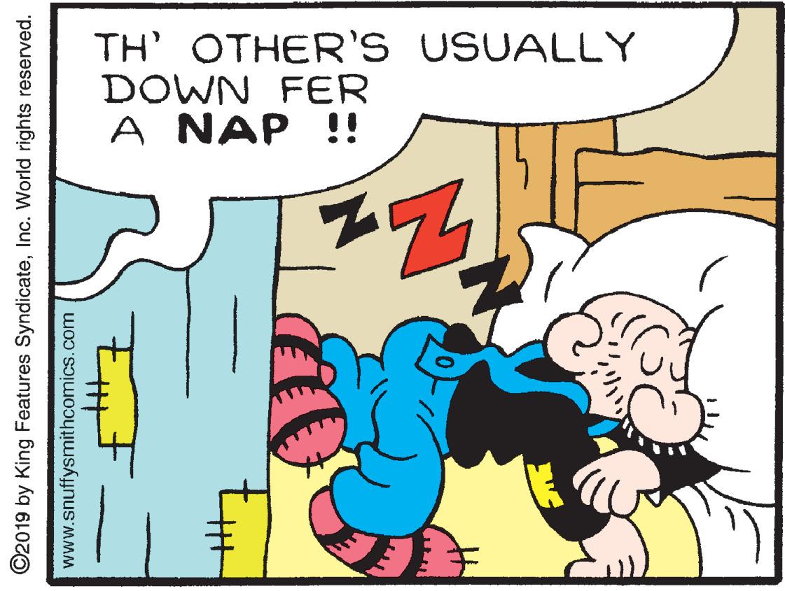 Sharing OCR: TH OTHER'S USUALLY DOWN FER A NAP !! ©2019 by King Features SyndicateInc. World rights reserved. www.snuffysmithcomics.com TH OTHER'S USUALLY DOWN FER A NAP !! ©2019 by King Features SyndicateInc. World rights reserved. www.snuffysmithcomics.com