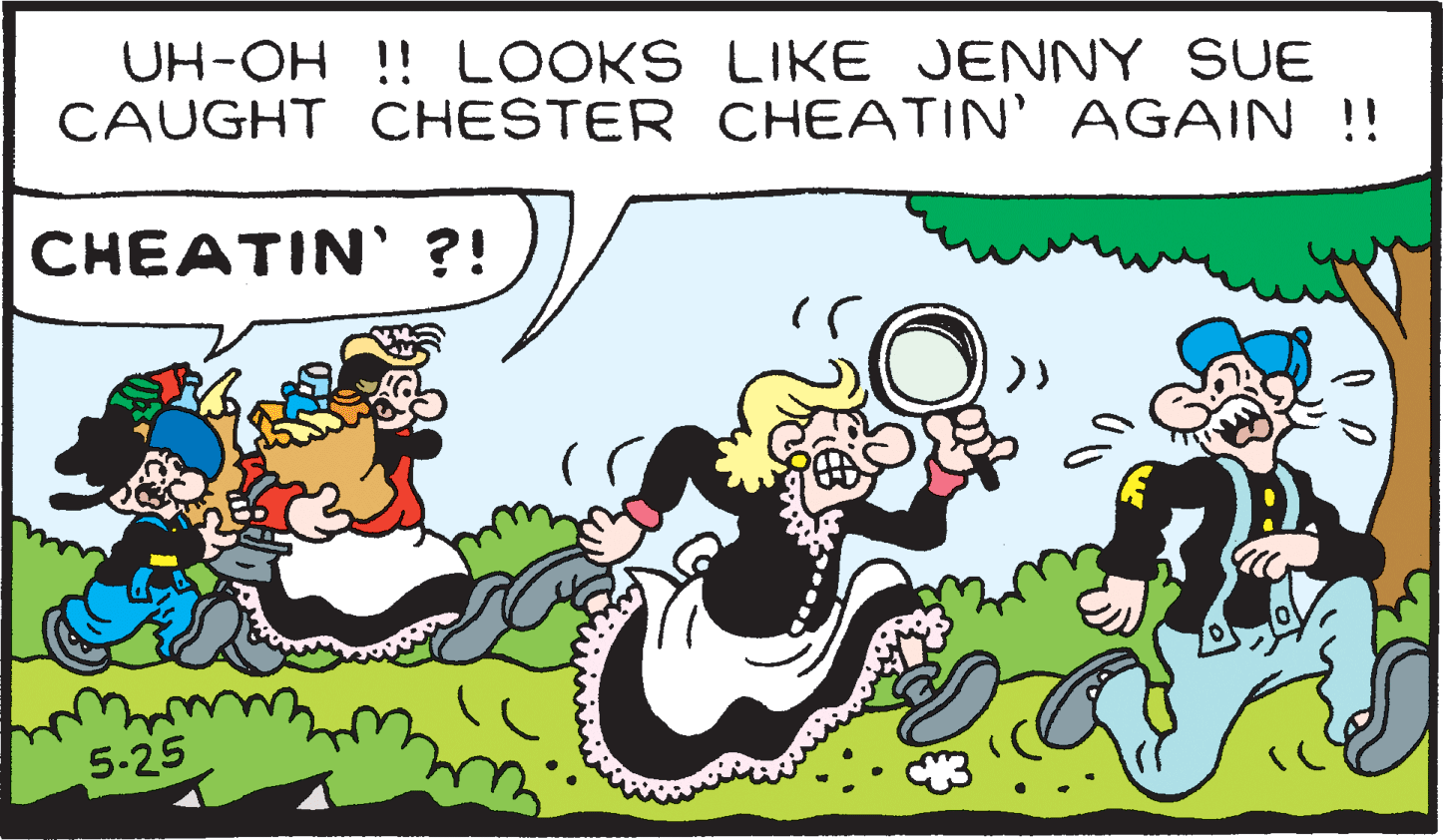 Font OCR: UH-OH !! LOOKS LIKE JENNY SUE CAUGHT CHESTER CHEATIN' AGAIN !! CHEATIN' ?! 5-25 UH-OH !! LOOKS LIKE JENNY SUE CAUGHT CHESTER CHEATIN' AGAIN !! CHEATIN' ?! 5-25