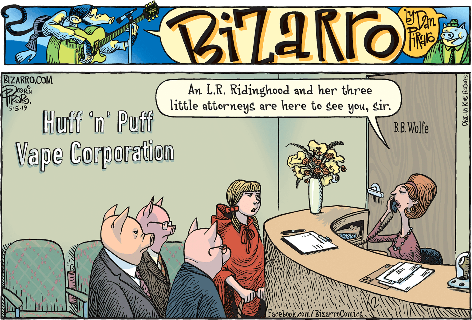 Illustration OCR: BIZARRO.COM An L.R. Ridinghood and her three little attorneys are here to see yousir. 5.5.19 Huff 'n' Puff B.B. Wolfe Vape Corporation Facebook.com/BizarroComics Dist. y Kng FRatures BIZARRO.COM An L.R. Ridinghood and her three little attorneys are here to see yousir. 5.5.19 Huff 'n' Puff B.B. Wolfe Vape Corporation Facebook.com/BizarroComics Dist. y Kng FRatures
