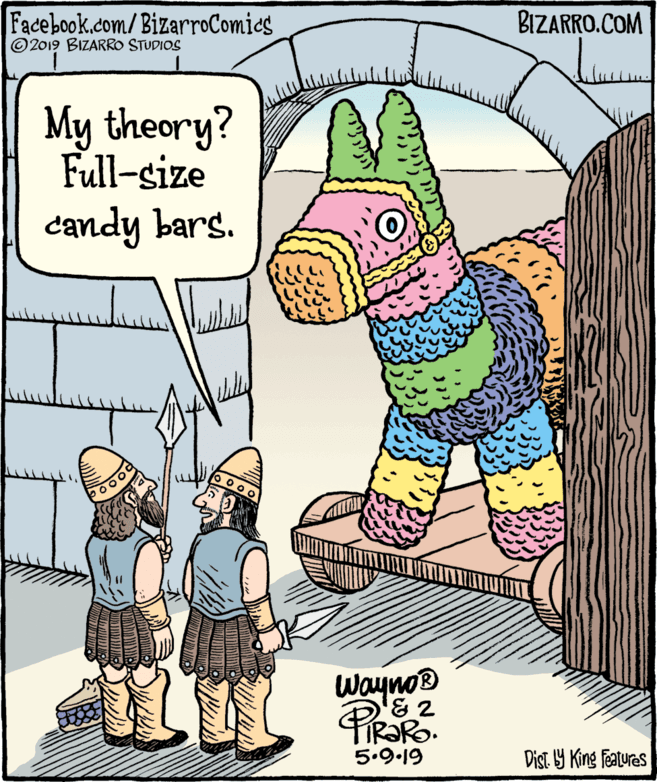 Rectangle OCR: Facebook.com/BizarroComics © 2019 BIZARRO STUDIOS BIZARRO.COM My theory? A Full-size candy bars. Wayno® 5.9.19 Dist. 9 King Featuras Facebook.com/BizarroComics © 2019 BIZARRO STUDIOS BIZARRO.COM My theory? A Full-size candy bars. Wayno® 5.9.19 Dist. 9 King Featuras