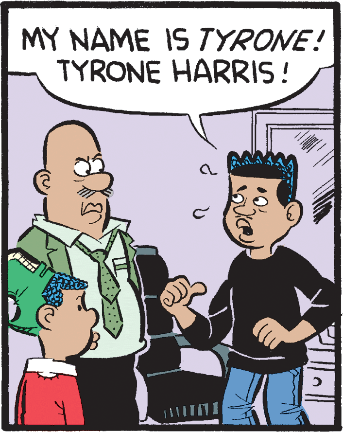 Animated cartoon OCR: MY NAME IS TYRONE! TYRONE HARRIS ! MY NAME IS TYRONE! TYRONE HARRIS !