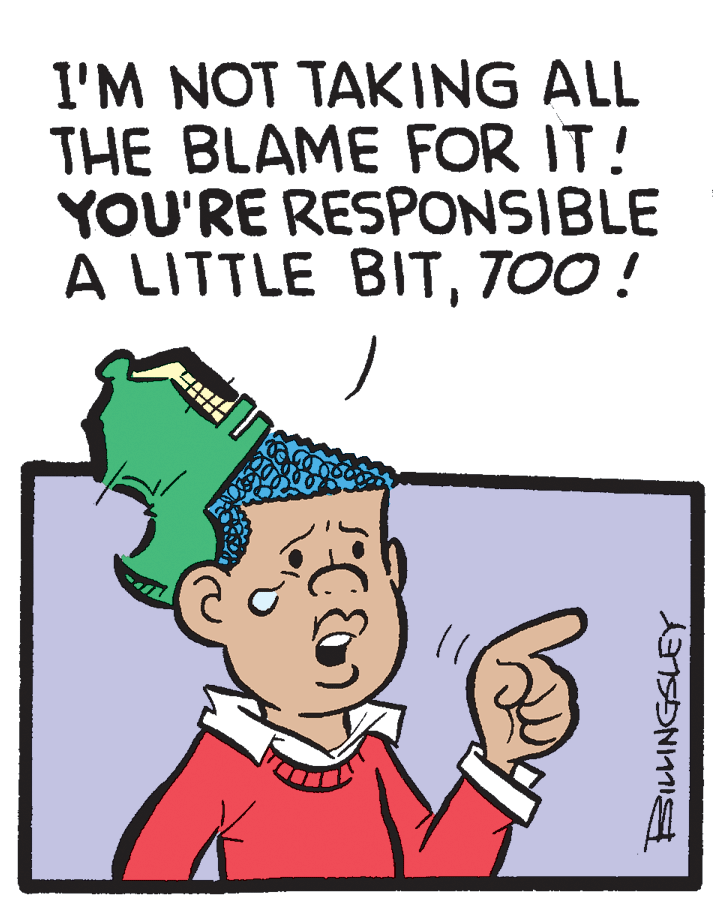 Clip art OCR: I'M NOT TAKING ALL THE BLAME FOR IT! YOU'RE RESPONSIBLE A LITTLE BITTOO ! I'M NOT TAKING ALL THE BLAME FOR IT! YOU'RE RESPONSIBLE A LITTLE BITTOO !