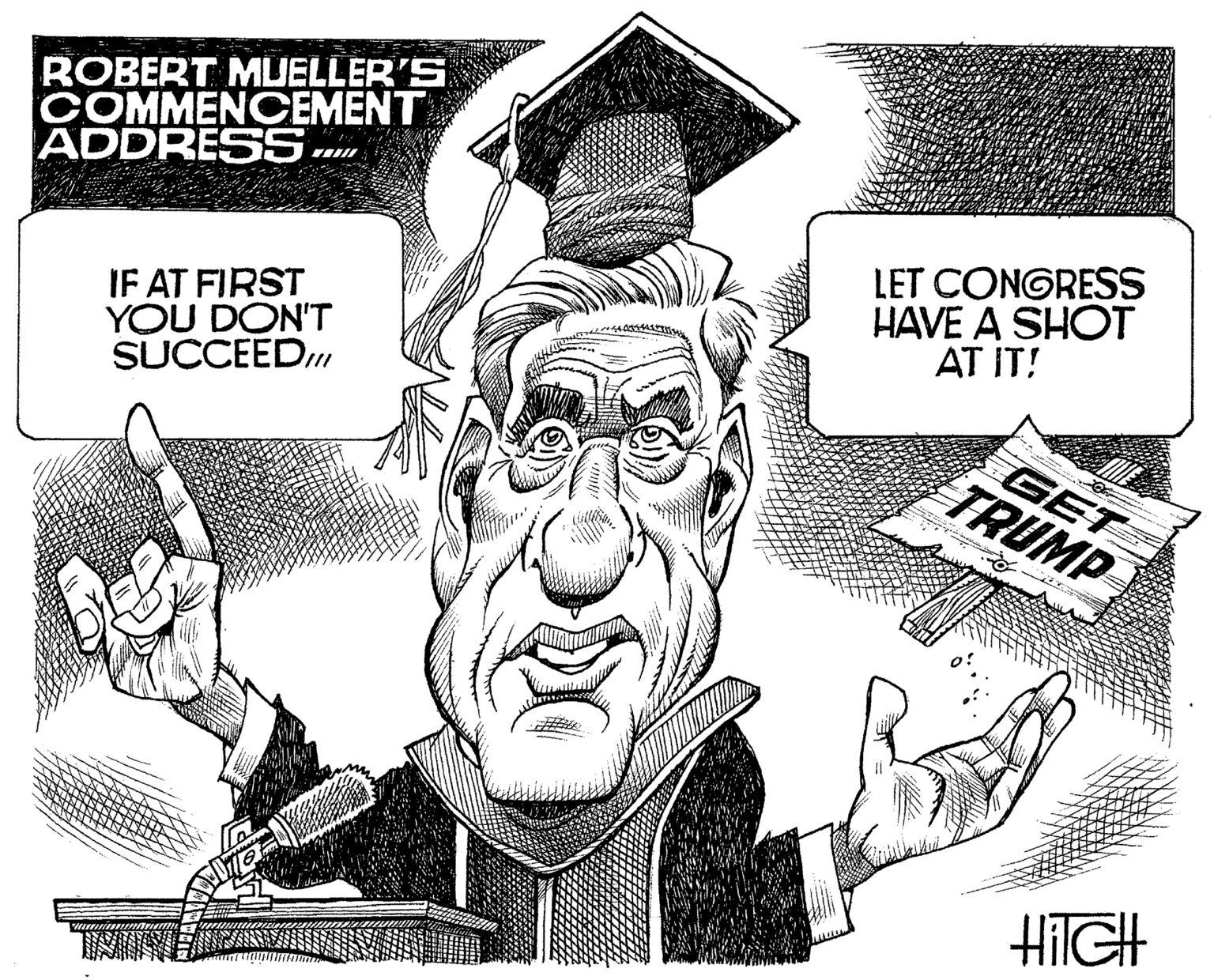 Graphics OCR: ROBERT MUELLER'S COMMENÇEMENT ADDRESS. LET CONGRESS HAVE A SHOT AT IT! IF AT FIRST YOU DON'T SUCCEED GET TRUMP HilGH ROBERT MUELLER'S COMMENÇEMENT ADDRESS. LET CONGRESS HAVE A SHOT AT IT! IF AT FIRST YOU DON'T SUCCEED GET TRUMP HilGH