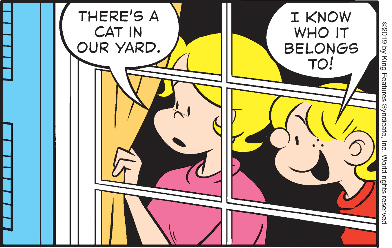 Line OCR: THERE'S A CAT IN OUR YARD. I KNOW WHO IT BELONGS TO! ©2019 by King Features SyndicateInc. World rights reserved. THERE'S A CAT IN OUR YARD. I KNOW WHO IT BELONGS TO! ©2019 by King Features SyndicateInc. World rights reserved.