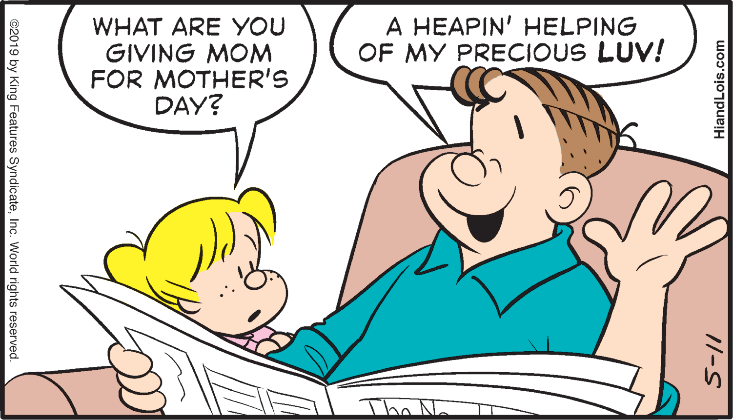 Human body OCR: WHAT ARE YOU GIVING MOM FOR MOTHER'S DAY? A HEAPIN' HELPING OF MY PRECIOUS LUV! The Na ©2019 by King Features SyndicateInc. World rights reserved. HiandLois.com WHAT ARE YOU GIVING MOM FOR MOTHER'S DAY? A HEAPIN' HELPING OF MY PRECIOUS LUV! The Na ©2019 by King Features SyndicateInc. World rights reserved. HiandLois.com