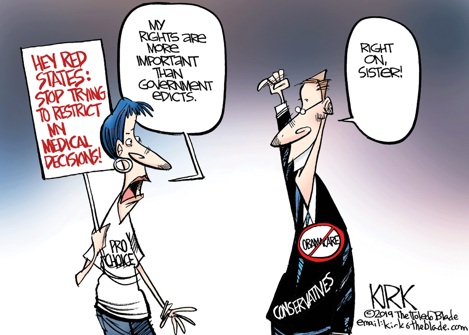 Humour OCR: MY RIGHTS ARe MORE IMPORTANT THAN GojERNMENT EDICTS. HEY RED STATES: STOP TRYING TO RESTRICT MY MEDICAL DECISIONS! RIGHT ON SISTER! PRO OBAMACARE KRK ONSERVATINES O2019 The loled Blade emailikirkotheblade.com MY RIGHTS ARe MORE IMPORTANT THAN GojERNMENT EDICTS. HEY RED STATES: STOP TRYING TO RESTRICT MY MEDICAL DECISIONS! RIGHT ON SISTER! PRO OBAMACARE KRK ONSERVATINES O2019 The loled Blade emailikirkotheblade.com