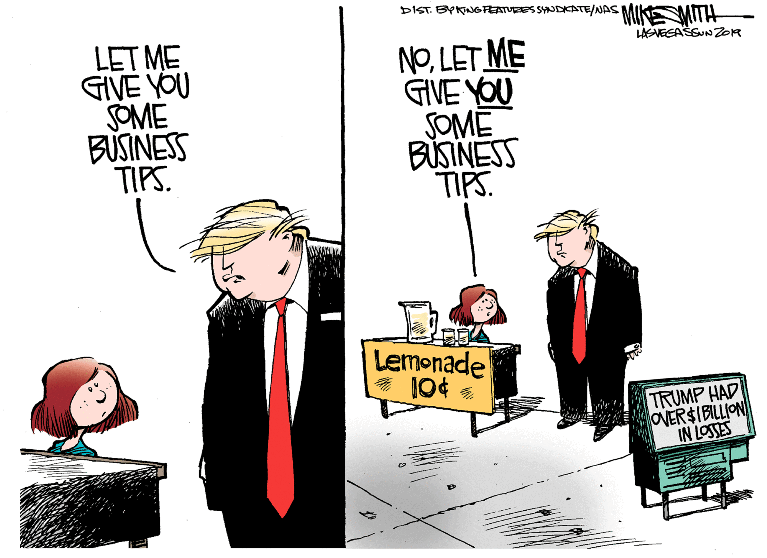 Rectangle OCR: DIST BYRNGFEATUZES SAUDKATE/NAS MIKEMITH LET ME GIVE YOU SOME BUSINESS TIPS. LAEVEGASSUNZOR NOLET ME GIVE YOU SOME BĂœSINESS TIPS. Lemonade TRUMP HAD OVER$IBILLION IN LOSSES DIST BYRNGFEATUZES SAUDKATE/NAS MIKEMITH LET ME GIVE YOU SOME BUSINESS TIPS. LAEVEGASSUNZOR NOLET ME GIVE YOU SOME BĂœSINESS TIPS. Lemonade TRUMP HAD OVER$IBILLION IN LOSSES