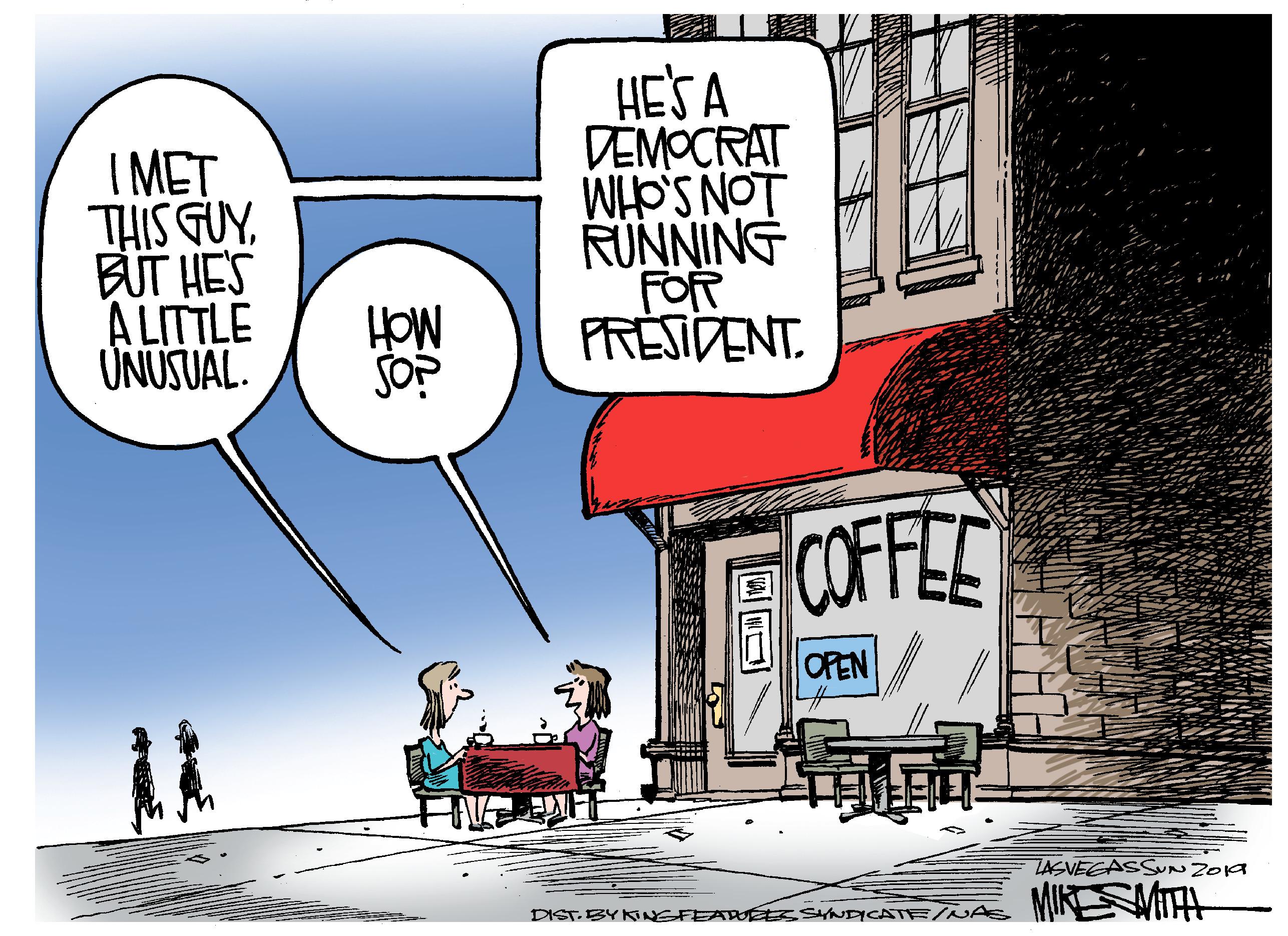 Comics OCR: HE'S A DEMOCRAT I MET THIS GUYBUT HES A LITTLE UNUSUAL. RUNNING FOR PRÉSIDENT. LONSAIM SOP COFFEE OPEN ZASVEEASSUNZOA MIKESMITH DIST. BYKINGFEAWSNDICATEWAS MIN WA HE'S A DEMOCRAT I MET THIS GUYBUT HES A LITTLE UNUSUAL. RUNNING FOR PRÉSIDENT. LONSAIM SOP COFFEE OPEN ZASVEEASSUNZOA MIKESMITH DIST. BYKINGFEAWSNDICATEWAS MIN WA