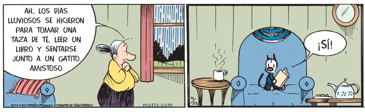 Illustration OCR: AHLOS DÍAS LLUVIOSOS SE HICIERON PARA TOMAR UNA TAZA DE TÉLEER UN LIBRO Y SENTARSE JUNTO A UN GATITO ¡S! AMISTOSO MUTYTS 2019 ATelKMDouVEll-DISTREUTED Y Kus TEATORES mutts.com AHLOS DÍAS LLUVIOSOS SE HICIERON PARA TOMAR UNA TAZA DE TÉLEER UN LIBRO Y SENTARSE JUNTO A UN GATITO ¡S! AMISTOSO MUTYTS 2019 ATelKMDouVEll-DISTREUTED Y Kus TEATORES mutts.com