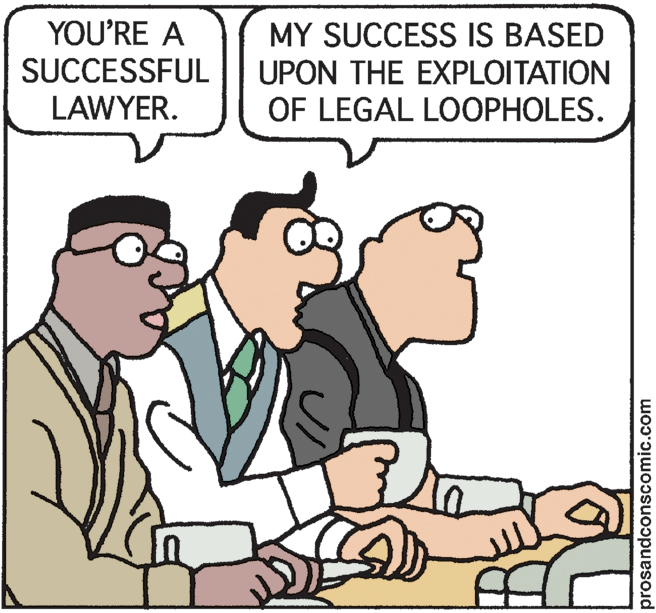 Illustration OCR: MY SUCCESS IS BASED UPON THE EXPLOITATION OF LEGAL LOOPHOLES. YOU'RE A SUCCESSFUL LAWYER. prosandconscomic.com MY SUCCESS IS BASED UPON THE EXPLOITATION OF LEGAL LOOPHOLES. YOU'RE A SUCCESSFUL LAWYER. prosandconscomic.com