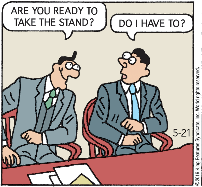 Animated cartoon OCR: ARE YOU READY TO TAKE THE STAND? DO I HAVE TO? %3D 5-21 2019 King Features SyndicateInc. World rights reserved. ARE YOU READY TO TAKE THE STAND? DO I HAVE TO? %3D 5-21 2019 King Features SyndicateInc. World rights reserved.