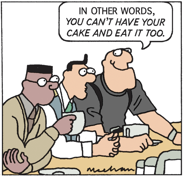 Conversation OCR: IN OTHER WORDSYOU CAN'T HAVE YOUR CAKE AND EAT IT TOO. mchan IN OTHER WORDSYOU CAN'T HAVE YOUR CAKE AND EAT IT TOO. mchan