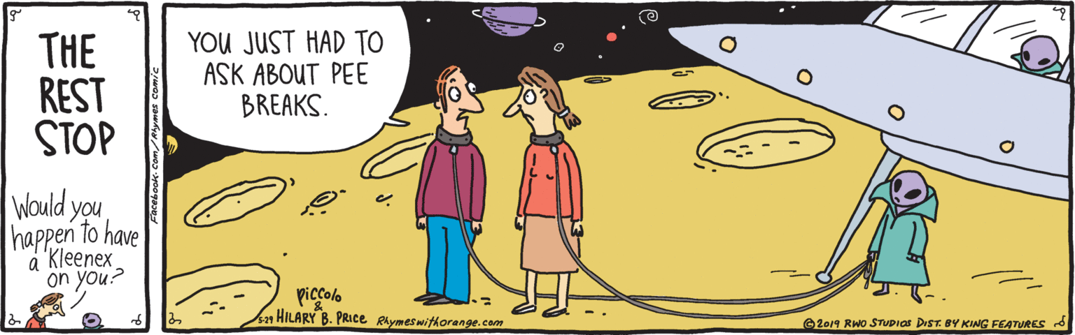 Conversation OCR: THE REST STOP YOU JUST HAD TO ASK ABOUT PEE BREAKS. Would you happen to have 'Kleenex a on you? piccolo HILARY B. PRIce Rlymeswithorange.com ©2019 RWo STUDIOS DIST. BY KING FEATURES d THE REST STOP YOU JUST HAD TO ASK ABOUT PEE BREAKS. Would you happen to have 'Kleenex a on you? piccolo HILARY B. PRIce Rlymeswithorange.com ©2019 RWo STUDIOS DIST. BY KING FEATURES d