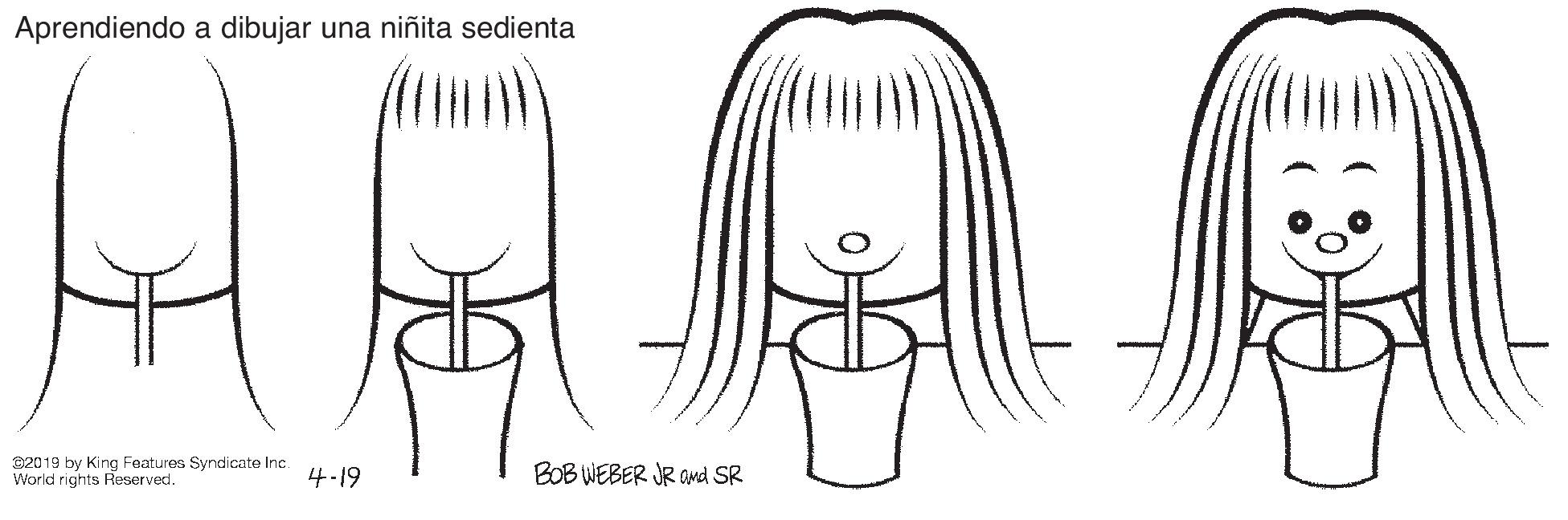 White OCR: Aprendiendo a dibujar una niñita sedienta D2019 by King Features Syndicate Inc. World rights Reserved. 4-19 BOB WEBER JR Ond SR Aprendiendo a dibujar una niñita sedienta D2019 by King Features Syndicate Inc. World rights Reserved. 4-19 BOB WEBER JR Ond SR