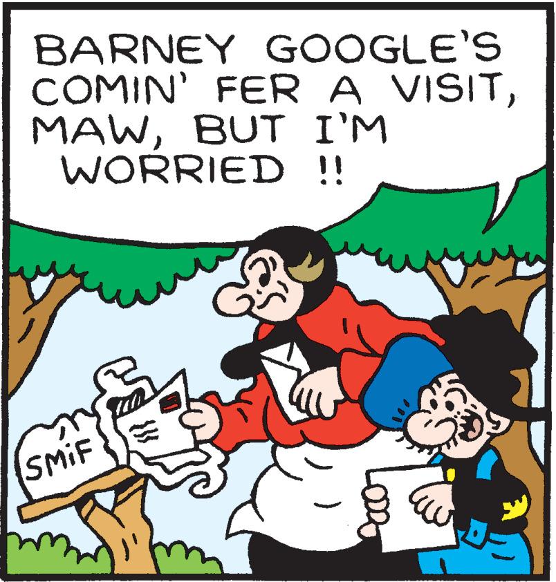 Happy OCR: BARNEY GOOGLE'S COMIN' FER A VISITBUT I'M WORRIED !! SMIF BARNEY GOOGLE'S COMIN' FER A VISITBUT I'M WORRIED !! SMIF