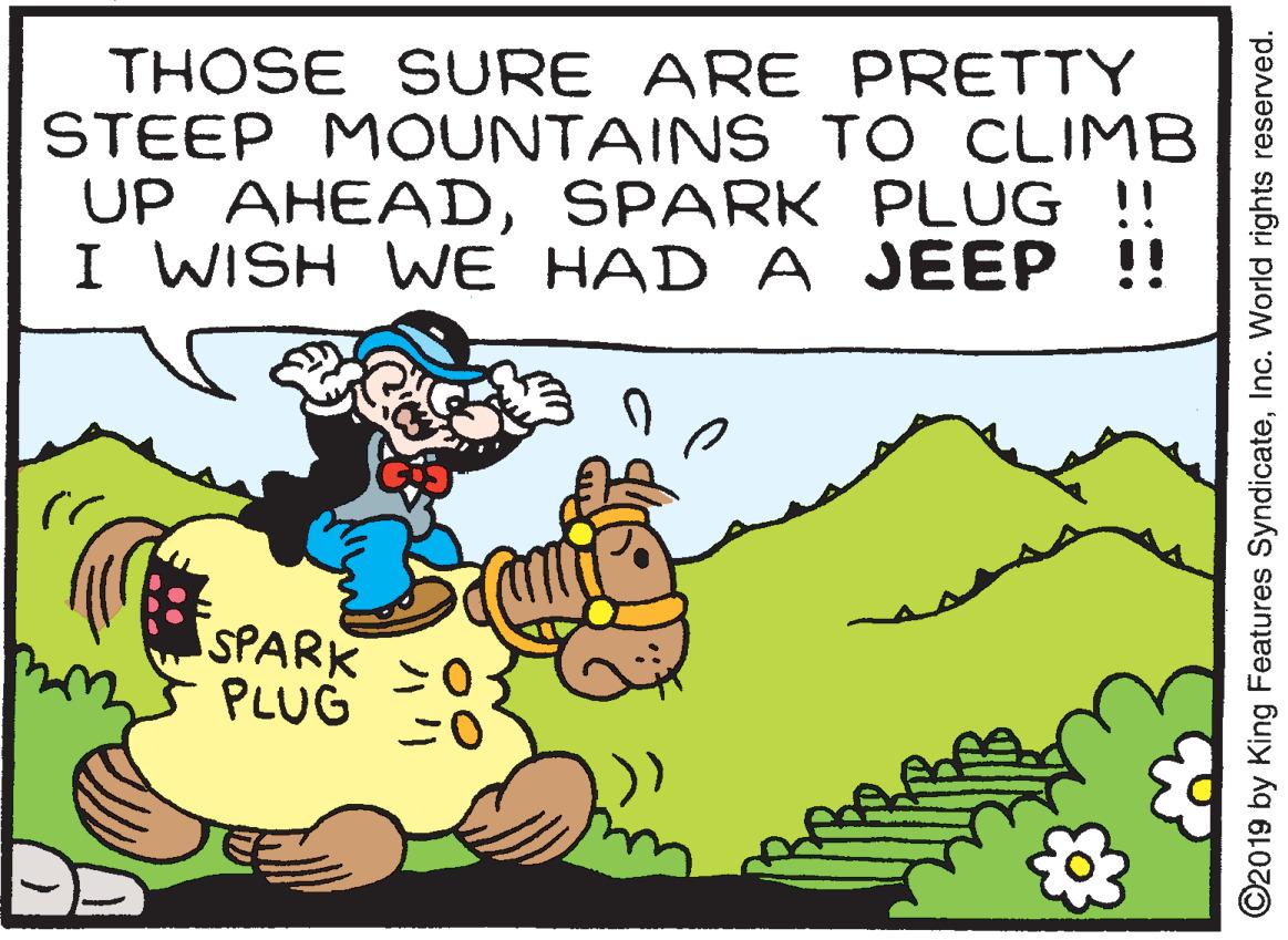 Slope OCR: THOSE SURE ARE PRETTY STEEP MOUNTAINS TO CLIMB UP AHEADSPARK PLUG !! I WISH WE HAD A JEEP ?? SPARK PLUG ?0 ©2019 by King Features SyndicateInc. World rights reserved. ??? THOSE SURE ARE PRETTY STEEP MOUNTAINS TO CLIMB UP AHEADSPARK PLUG !! I WISH WE HAD A JEEP ?? SPARK PLUG ? 0 ©2019 by King Features SyndicateInc. World rights reserved. ???