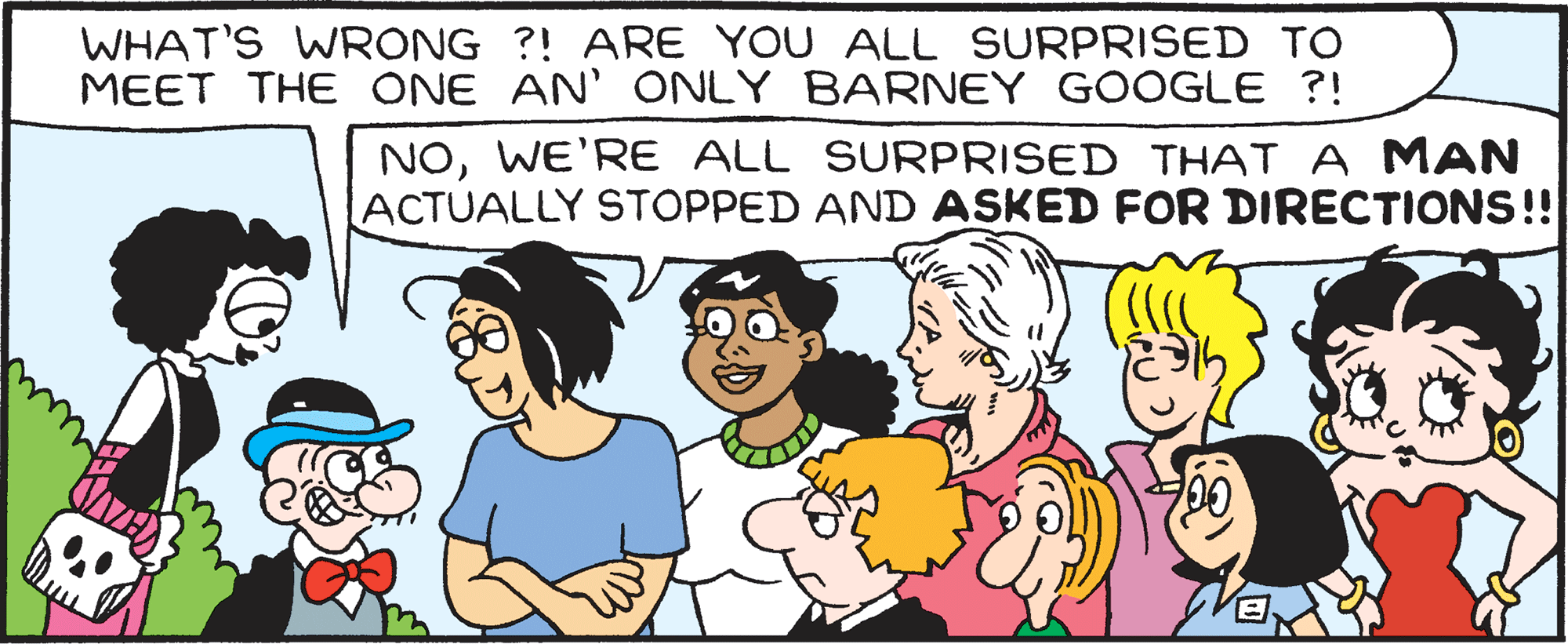 Art OCR: WHAT'S WRONG ?! ARE YOU ALL SURPRISED TO MEET THE ONE AN' ONLY BARNEY GOOGLE ?! NOWE'RE ALL SURPRISED THAT A MAN ACTUALLY STOPPED AND ASKED FOR DIRECTIONS!! WHAT'S WRONG ?! ARE YOU ALL SURPRISED TO MEET THE ONE AN' ONLY BARNEY GOOGLE ?! NOWE'RE ALL SURPRISED THAT A MAN ACTUALLY STOPPED AND ASKED FOR DIRECTIONS!!