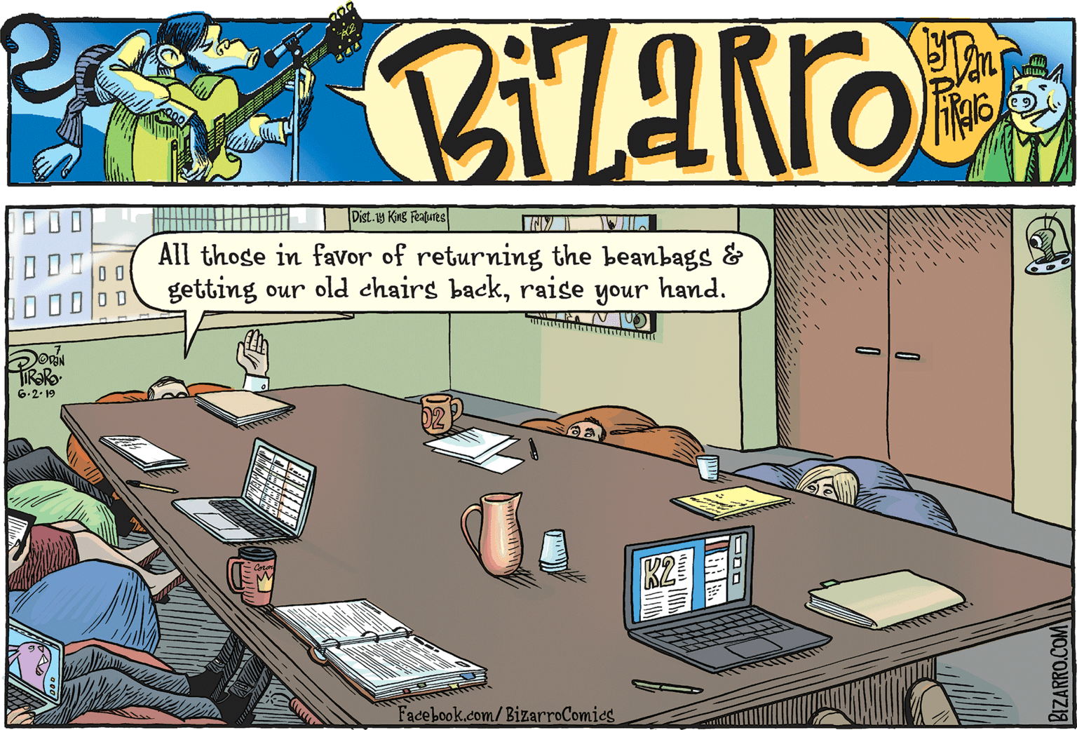 Job OCR: Dist. 1y King Features INY All those in favor of returning the beanbags & getting our old chairs backraise your hand. 6.2. 19 Facebook.com/BizarroComics BIZARRO.COM Dist. 1y King Features INY All those in favor of returning the beanbags & getting our old chairs backraise your hand. 6.2. 19 Facebook.com/BizarroComics BIZARRO.COM